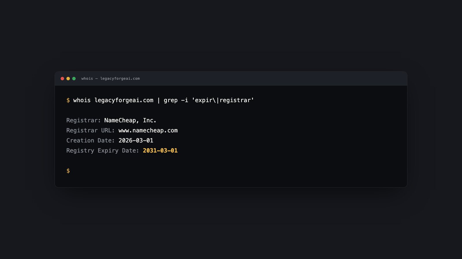 A dark terminal-style plate showing a real whois lookup for legacyforgeai.com, listing the registrar and the registry expiry date of March 2031.